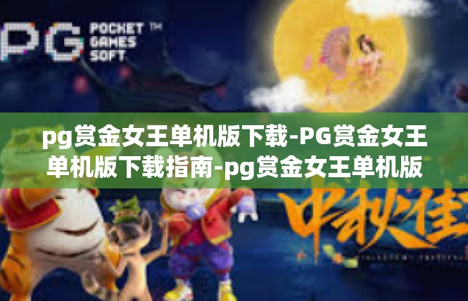pg赏金女王单机版下载-PG赏金女王单机版下载指南-pg赏金女王单机版下载