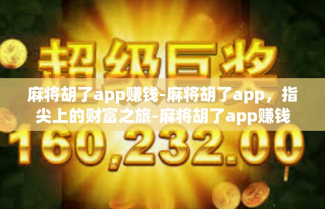 麻将胡了app赚钱-麻将胡了app，指尖上的财富之旅-麻将胡了app赚钱