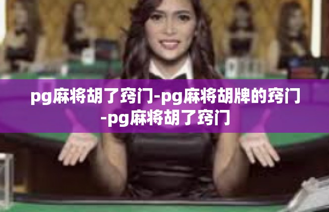 pg麻将胡了窍门-pg麻将胡牌的窍门-pg麻将胡了窍门