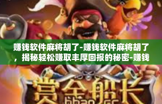 赚钱软件麻将胡了-赚钱软件麻将胡了，揭秘轻松赚取丰厚回报的秘密-赚钱软件麻将胡了