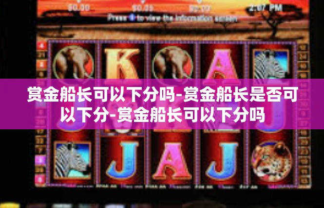 赏金船长可以下分吗-赏金船长是否可以下分-赏金船长可以下分吗