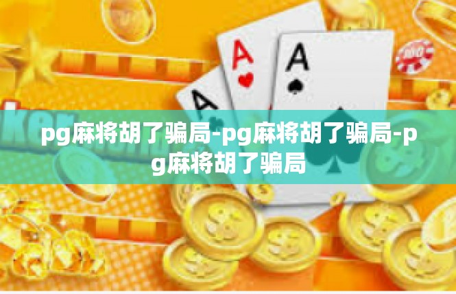 pg麻将胡了骗局-pg麻将胡了骗局-pg麻将胡了骗局