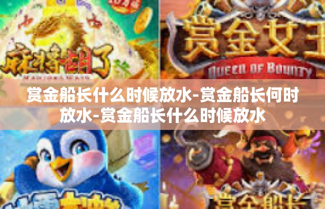 赏金船长什么时候放水-赏金船长何时放水-赏金船长什么时候放水