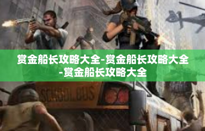 赏金船长攻略大全-赏金船长攻略大全-赏金船长攻略大全