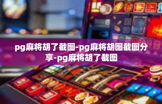 pg麻将胡了截图-pg麻将胡图截图分享-pg麻将胡了截图