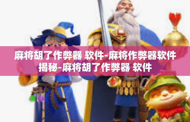 麻将胡了作弊器 软件-麻将作弊器软件揭秘-麻将胡了作弊器 软件