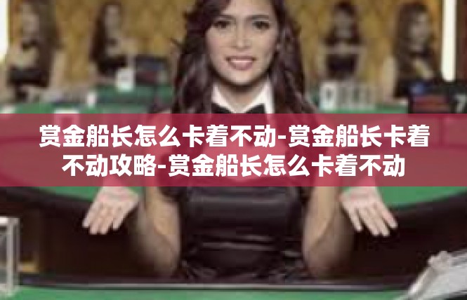 赏金船长怎么卡着不动-赏金船长卡着不动攻略-赏金船长怎么卡着不动