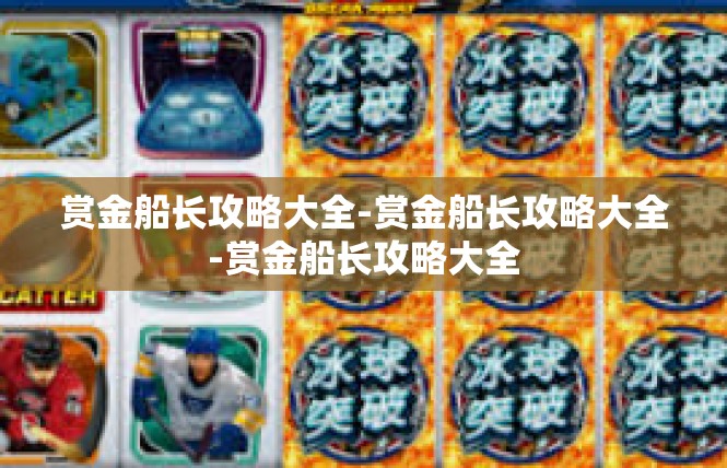 赏金船长攻略大全-赏金船长攻略大全-赏金船长攻略大全