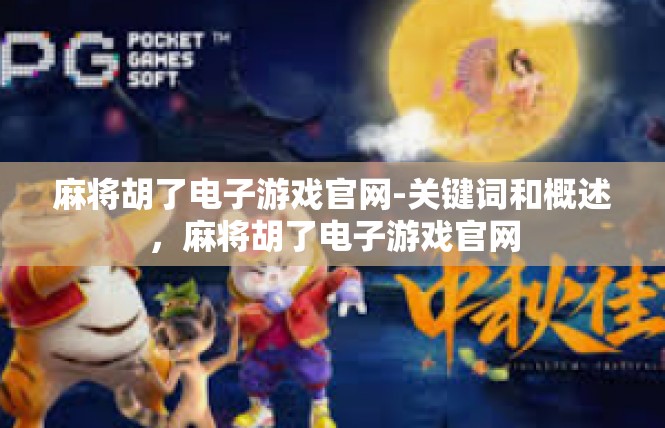 麻将胡了电子游戏官网-关键词和概述，麻将胡了电子游戏官网