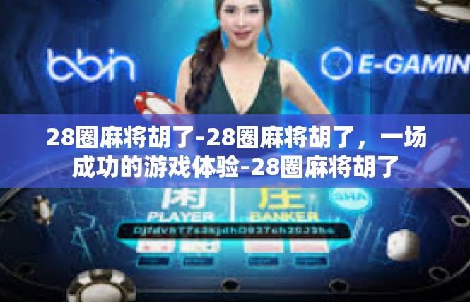 28圈麻将胡了-28圈麻将胡了，一场成功的游戏体验-28圈麻将胡了
