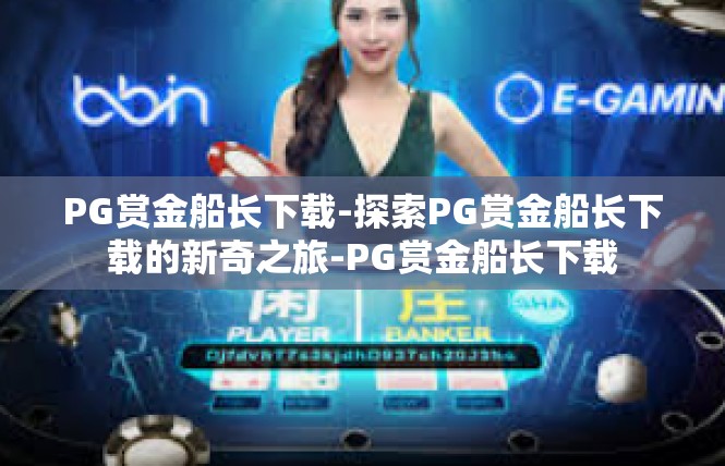 PG赏金船长下载-探索PG赏金船长下载的新奇之旅-PG赏金船长下载