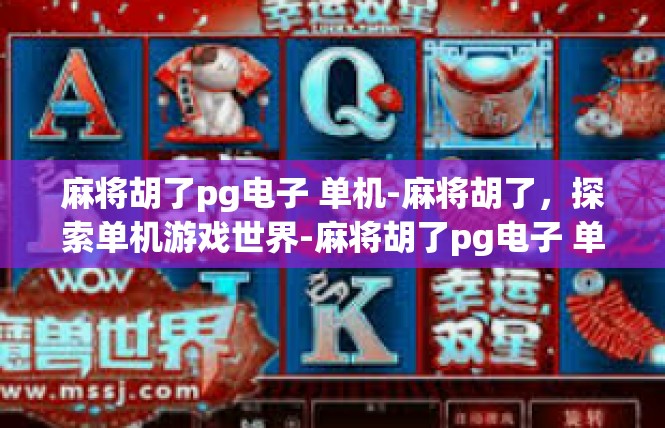 麻将胡了pg电子 单机-麻将胡了，探索单机游戏世界-麻将胡了pg电子 单机