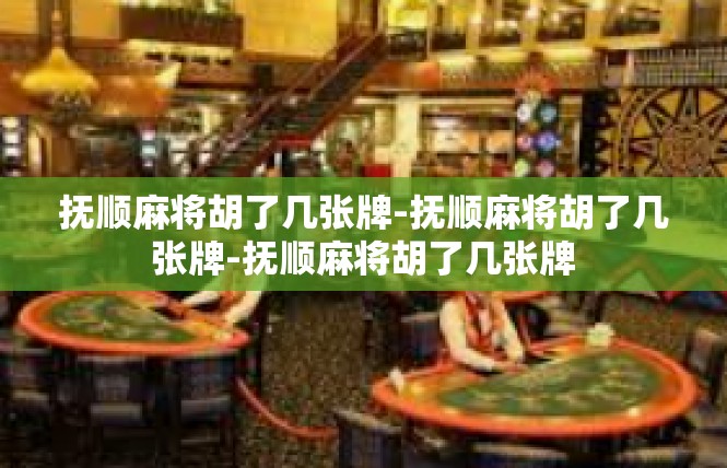 抚顺麻将胡了几张牌-抚顺麻将胡了几张牌-抚顺麻将胡了几张牌
