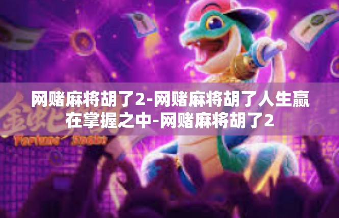 网赌麻将胡了2-网赌麻将胡了人生赢在掌握之中-网赌麻将胡了2