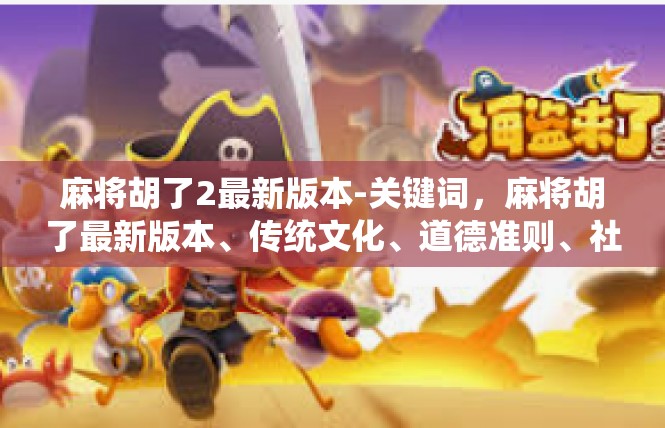 麻将胡了2最新版本-关键词，麻将胡了最新版本、传统文化、道德准则、社会重要性-麻将胡了2最新版本