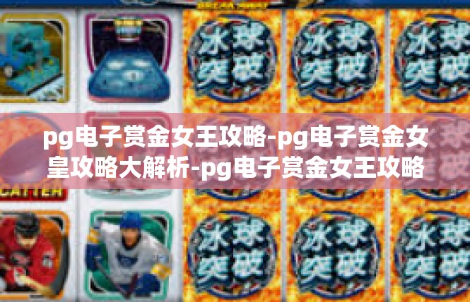 pg电子赏金女王攻略-pg电子赏金女皇攻略大解析-pg电子赏金女王攻略
