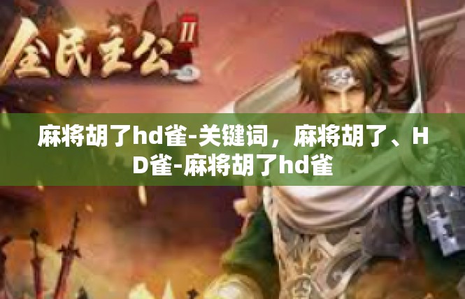 麻将胡了hd雀-关键词，麻将胡了、HD雀-麻将胡了hd雀