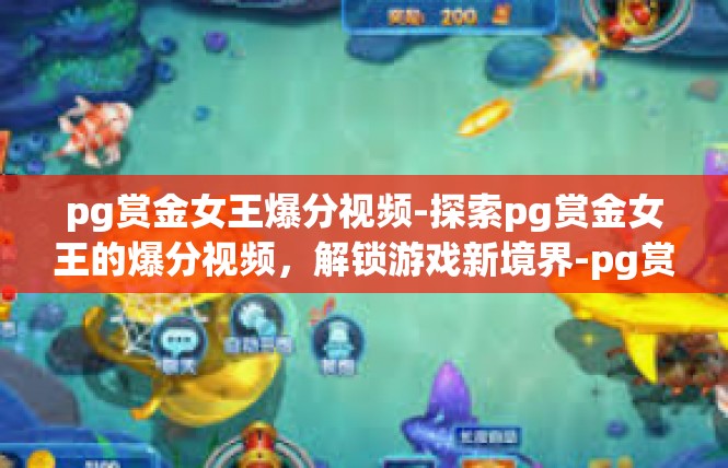 pg赏金女王爆分视频-探索pg赏金女王的爆分视频，解锁游戏新境界-pg赏金女王爆分视频
