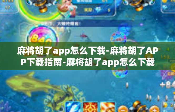 麻将胡了app怎么下载-麻将胡了APP下载指南-麻将胡了app怎么下载