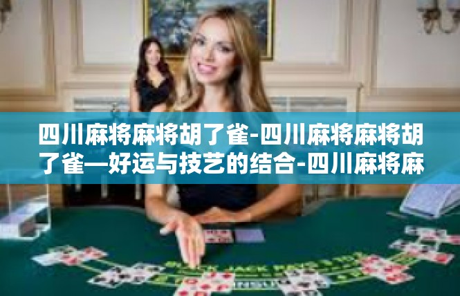 四川麻将麻将胡了雀-四川麻将麻将胡了雀—好运与技艺的结合-四川麻将麻将胡了雀