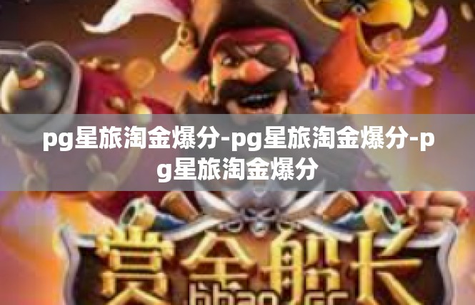 pg星旅淘金爆分-pg星旅淘金爆分-pg星旅淘金爆分