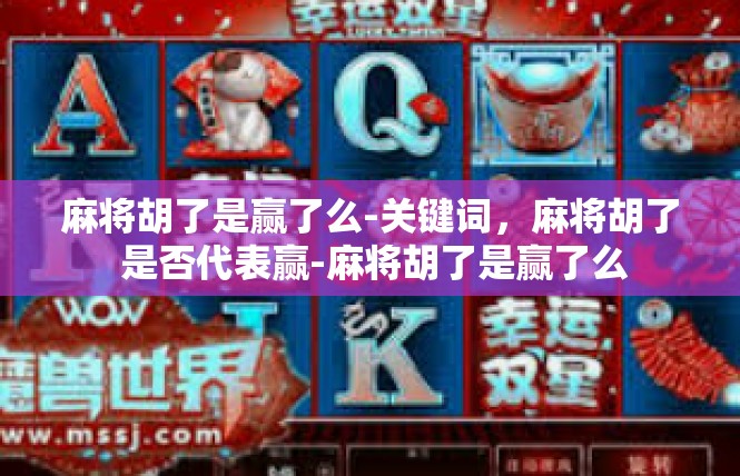 麻将胡了是赢了么-关键词，麻将胡了 是否代表赢-麻将胡了是赢了么