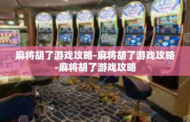 麻将胡了游戏攻略-麻将胡了游戏攻略-麻将胡了游戏攻略