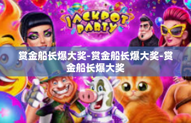 赏金船长爆大奖-赏金船长爆大奖-赏金船长爆大奖