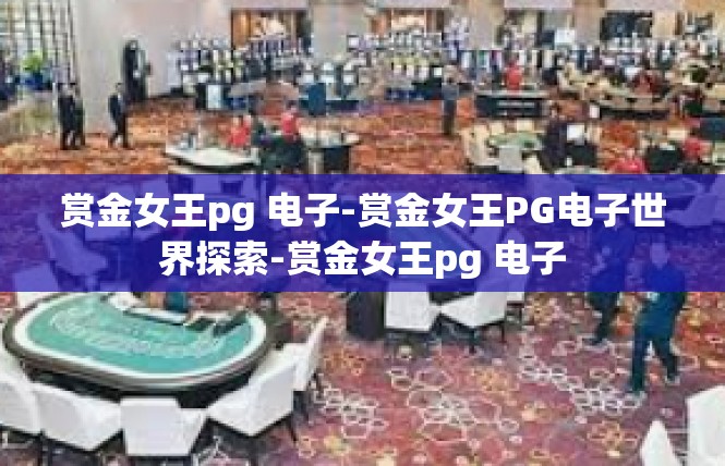 赏金女王pg 电子-赏金女王PG电子世界探索-赏金女王pg 电子