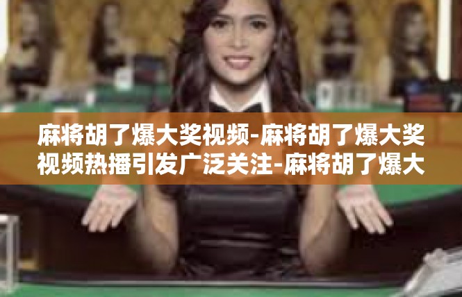 麻将胡了爆大奖视频-麻将胡了爆大奖视频热播引发广泛关注-麻将胡了爆大奖视频