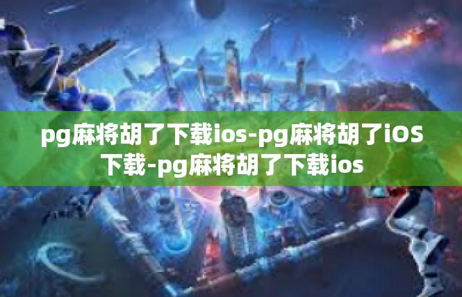 pg麻将胡了下载ios-pg麻将胡了iOS下载-pg麻将胡了下载ios