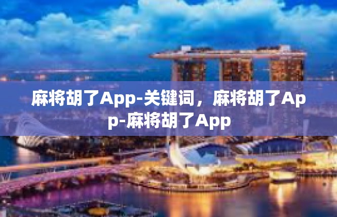 麻将胡了App-关键词，麻将胡了App-麻将胡了App