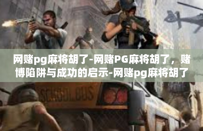 网赌pg麻将胡了-网赌PG麻将胡了，赌博陷阱与成功的启示-网赌pg麻将胡了