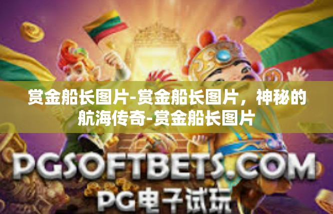 赏金船长图片-赏金船长图片，神秘的航海传奇-赏金船长图片