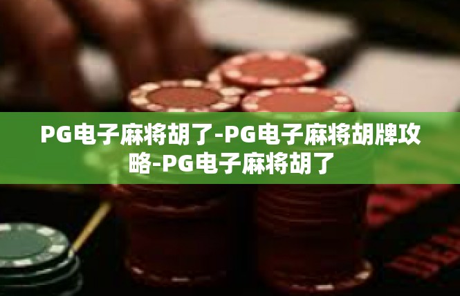 PG电子麻将胡了-PG电子麻将胡牌攻略-PG电子麻将胡了