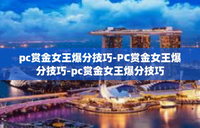 pc赏金女王爆分技巧-PC赏金女王爆分技巧-pc赏金女王爆分技巧