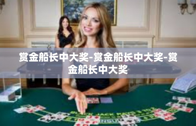 赏金船长中大奖-赏金船长中大奖-赏金船长中大奖