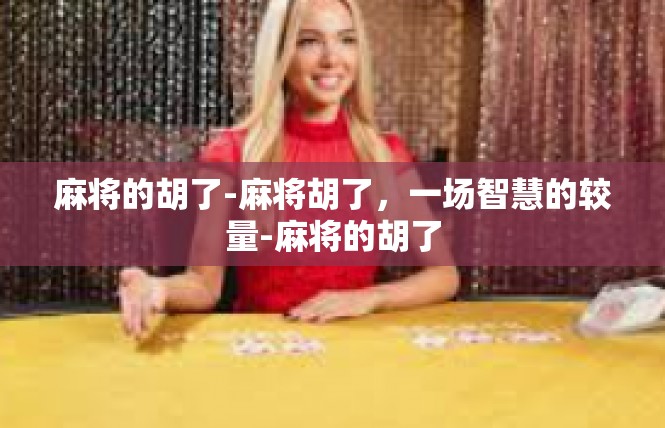 麻将的胡了-麻将胡了，一场智慧的较量-麻将的胡了