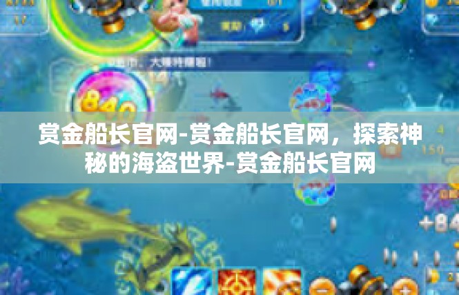 赏金船长官网-赏金船长官网，探索神秘的海盗世界-赏金船长官网
