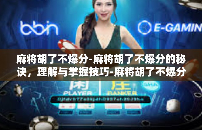 麻将胡了不爆分-麻将胡了不爆分的秘诀，理解与掌握技巧-麻将胡了不爆分