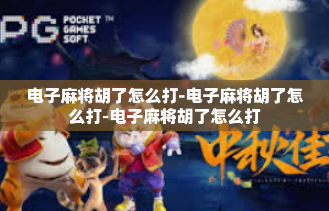 电子麻将胡了怎么打-电子麻将胡了怎么打-电子麻将胡了怎么打