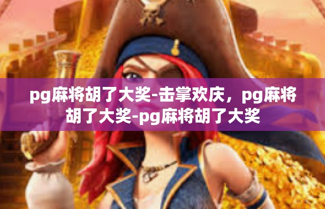 pg麻将胡了大奖-击掌欢庆，pg麻将胡了大奖-pg麻将胡了大奖
