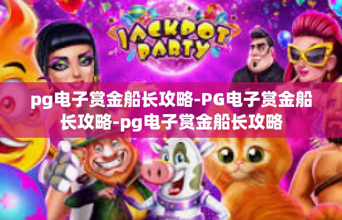 pg电子赏金船长攻略-PG电子赏金船长攻略-pg电子赏金船长攻略