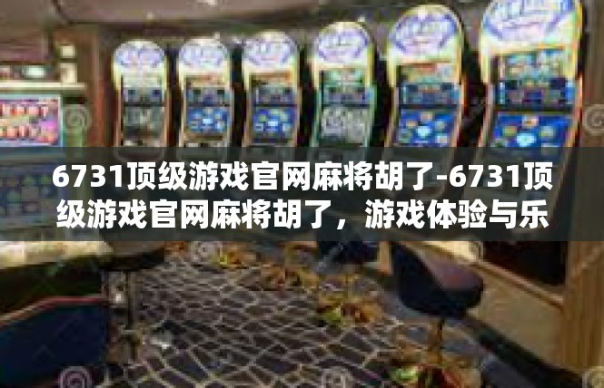 6731顶级游戏官网麻将胡了-6731顶级游戏官网麻将胡了，游戏体验与乐趣-6731顶级游戏官网麻将胡了