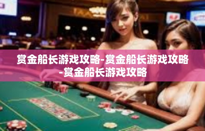 赏金船长游戏攻略-赏金船长游戏攻略-赏金船长游戏攻略