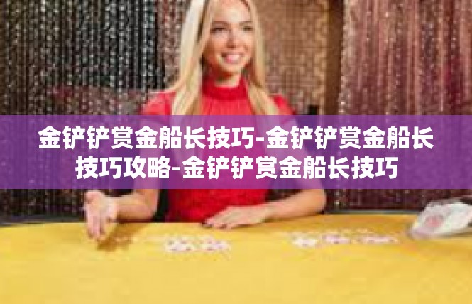 金铲铲赏金船长技巧-金铲铲赏金船长技巧攻略-金铲铲赏金船长技巧