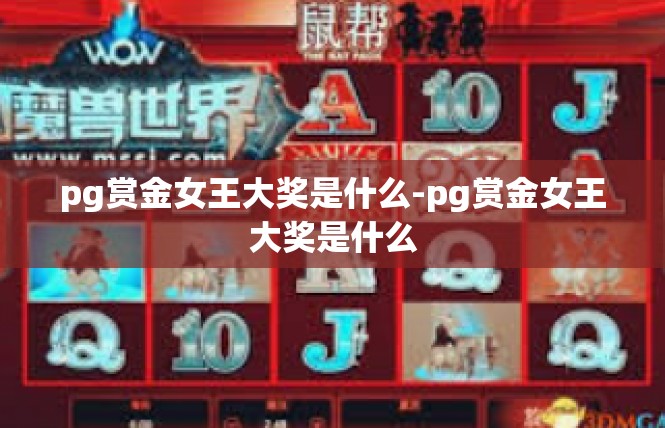 pg赏金女王大奖是什么-pg赏金女王大奖是什么