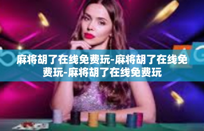 麻将胡了在线免费玩-麻将胡了在线免费玩-麻将胡了在线免费玩