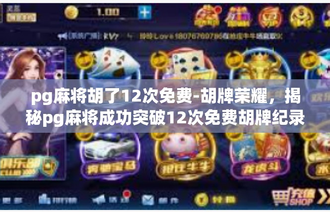 pg麻将胡了12次免费-胡牌荣耀，揭秘pg麻将成功突破12次免费胡牌纪录-pg麻将胡了12次免费