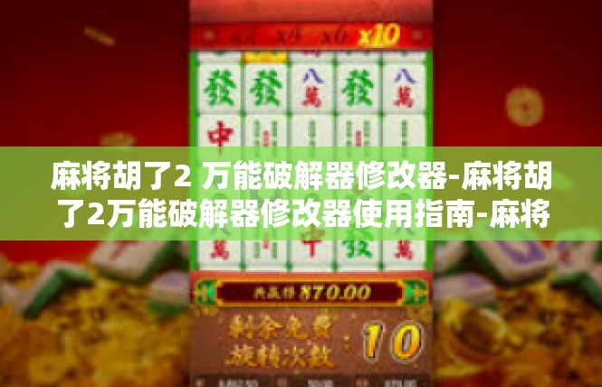 麻将胡了2 万能破解器修改器-麻将胡了2万能破解器修改器使用指南-麻将胡了2 万能破解器修改器